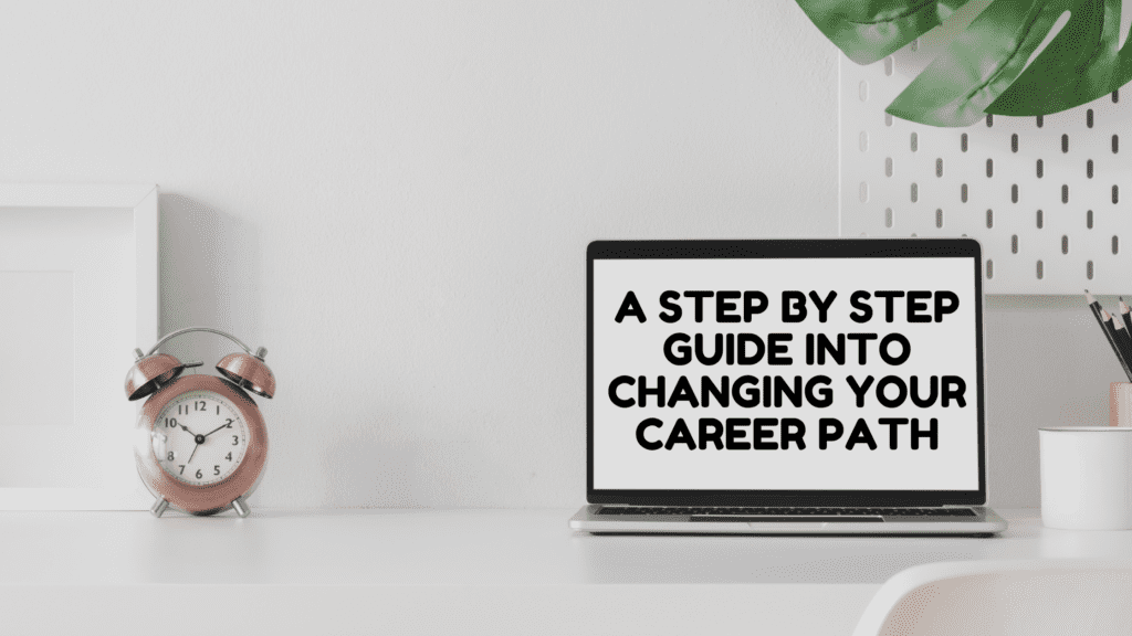 A Step By Step Guide Into Changing Your Career Path